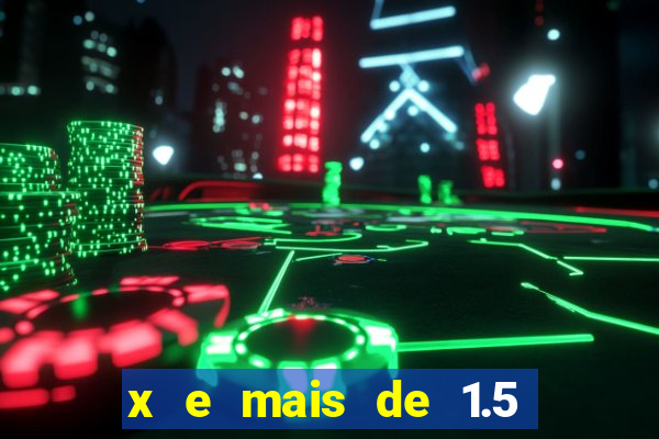 x e mais de 1.5 betano o que significa